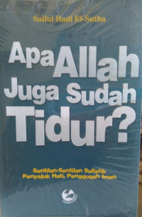 Apa Allah Juga Sudah Tidur? : Sentilan-Sentilan Sufistik Penyejuk Hati, Penggugah Iman