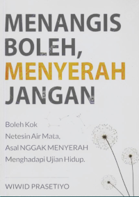 Menangis Boleh, Menyerah Jangan: Boleh Kok Netesin Air Mata, Asal Nggak Menyerah Menghadapi Ujian Hidup