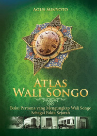 Atlas Wali Songo : Buku Pertama Yang Mengungkap Wali Songo Sebagai Fakta Sejarah