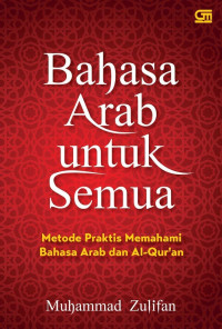 Bahasa Arab Untuk Semua : Metode Praktis Memahami Bahasa Arab Dan Al-Qur'an