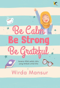 Be Calm Be Strong Be Grateful : Karena Allah Selalu Tahu Yang Terbaik Untuk Kita