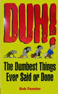 Duh! The Dumbest Things Ever Said Or Done